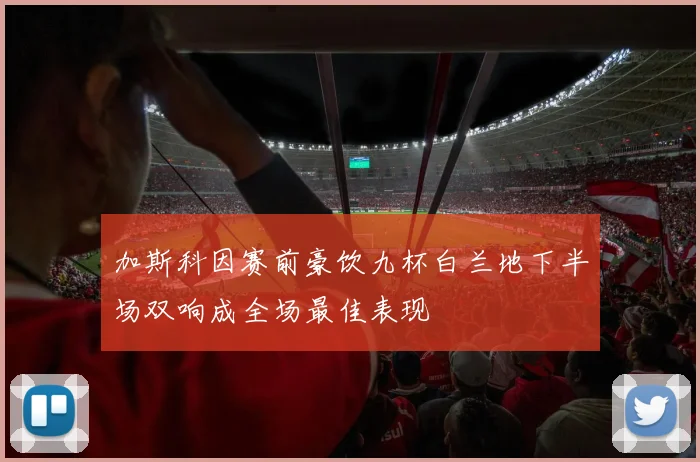 加斯科因赛前豪饮九杯白兰地下半场双响成全场最佳表现
